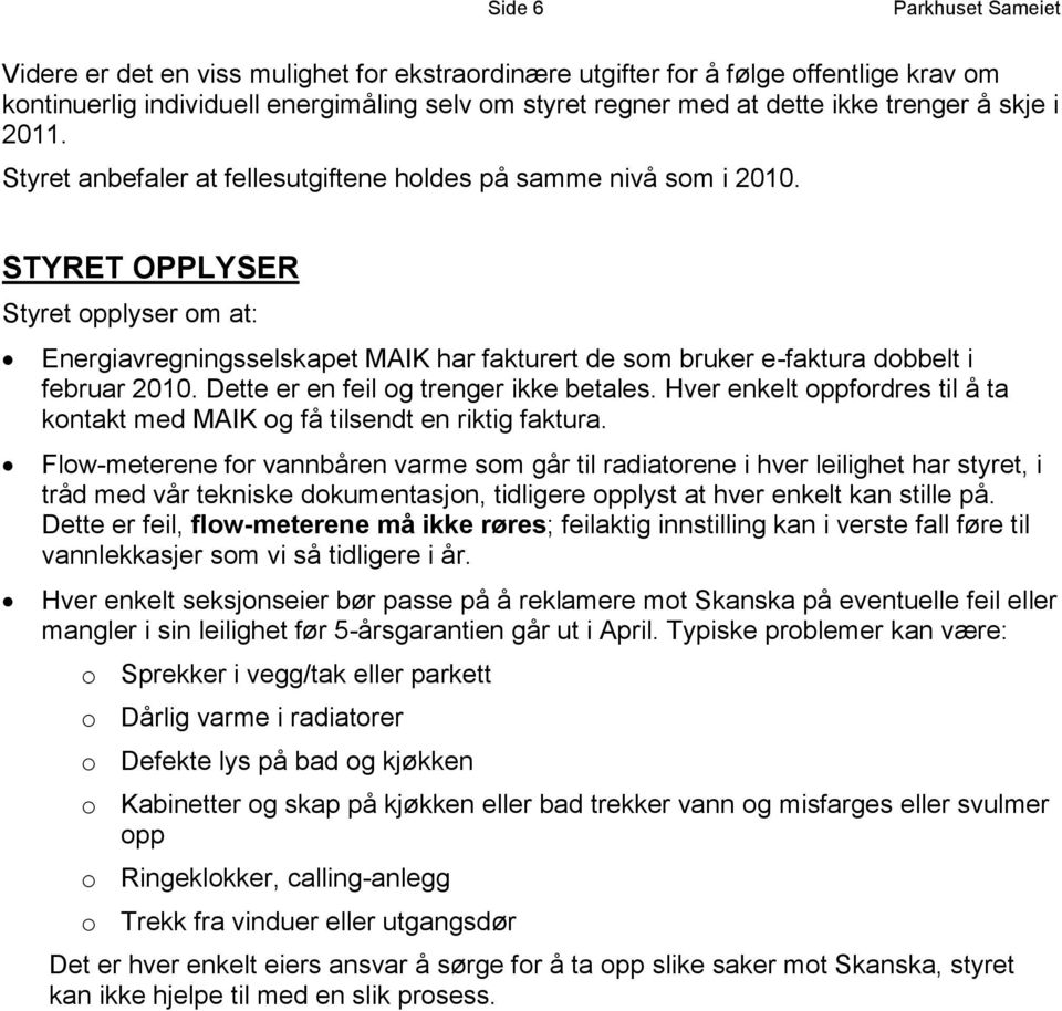 STYRET OPPLYSER Styret opplyser om at: Energiavregningsselskapet MAIK har fakturert de som bruker e-faktura dobbelt i februar 2010. Dette er en feil og trenger ikke betales.