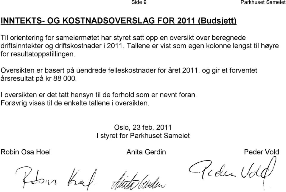 Oversikten er basert på uendrede felleskostnader for året 2011, og gir et forventet årsresultat på kr 88 000.