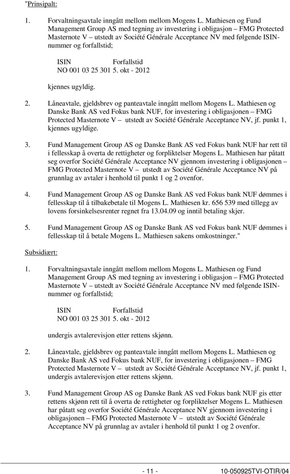 Forfallstid NO 001 03 25 301 5. okt - 2012 kjennes ugyldig. 2. Låneavtale, gjeldsbrev og panteavtale inngått mellom Mogens L.