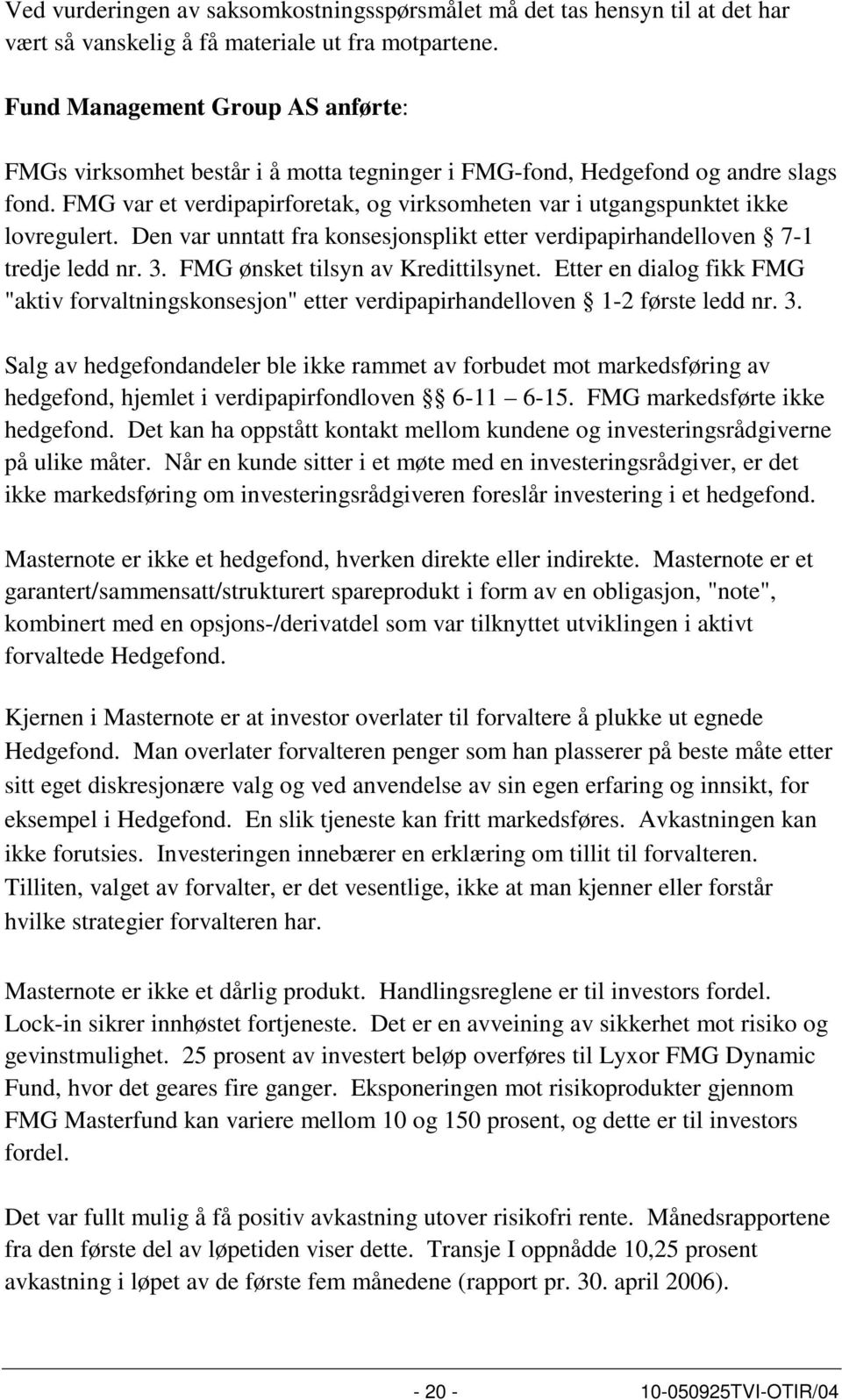 FMG var et verdipapirforetak, og virksomheten var i utgangspunktet ikke lovregulert. Den var unntatt fra konsesjonsplikt etter verdipapirhandelloven 7-1 tredje ledd nr. 3.