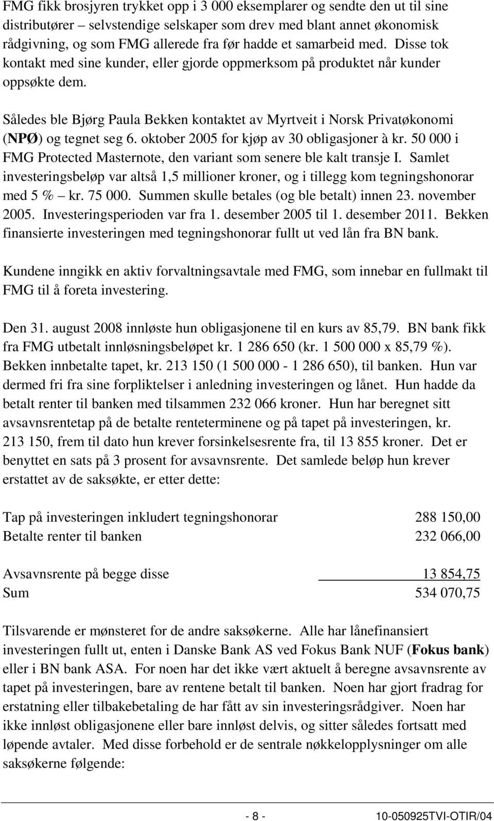 Således ble Bjørg Paula Bekken kontaktet av Myrtveit i Norsk Privatøkonomi (NPØ) og tegnet seg 6. oktober 2005 for kjøp av 30 obligasjoner à kr.