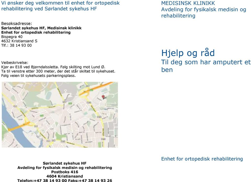 Ta til venstre etter 300 meter, der det står skiltet til sykehuset. Følg veien til sykehusets parkeringsplass.
