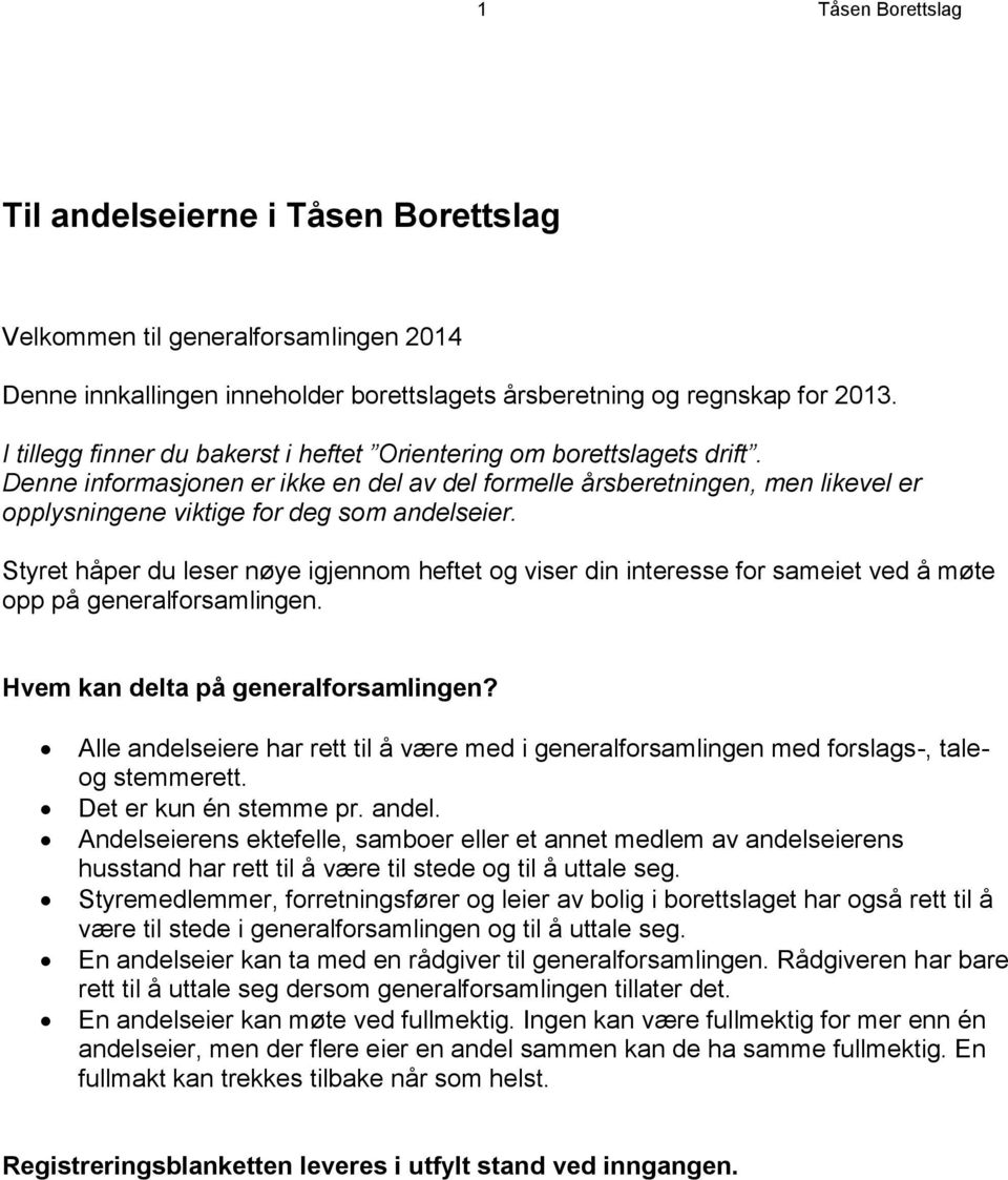 Styret håper du leser nøye igjennom heftet og viser din interesse for sameiet ved å møte opp på generalforsamlingen. Hvem kan delta på generalforsamlingen?