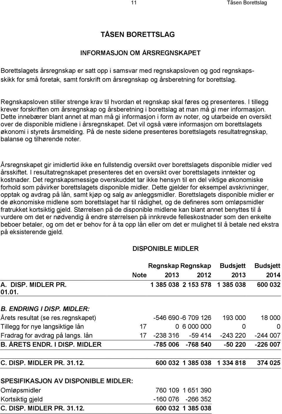 I tillegg krever forskriften om årsregnskap og årsberetning i borettslag at man må gi mer informasjon.