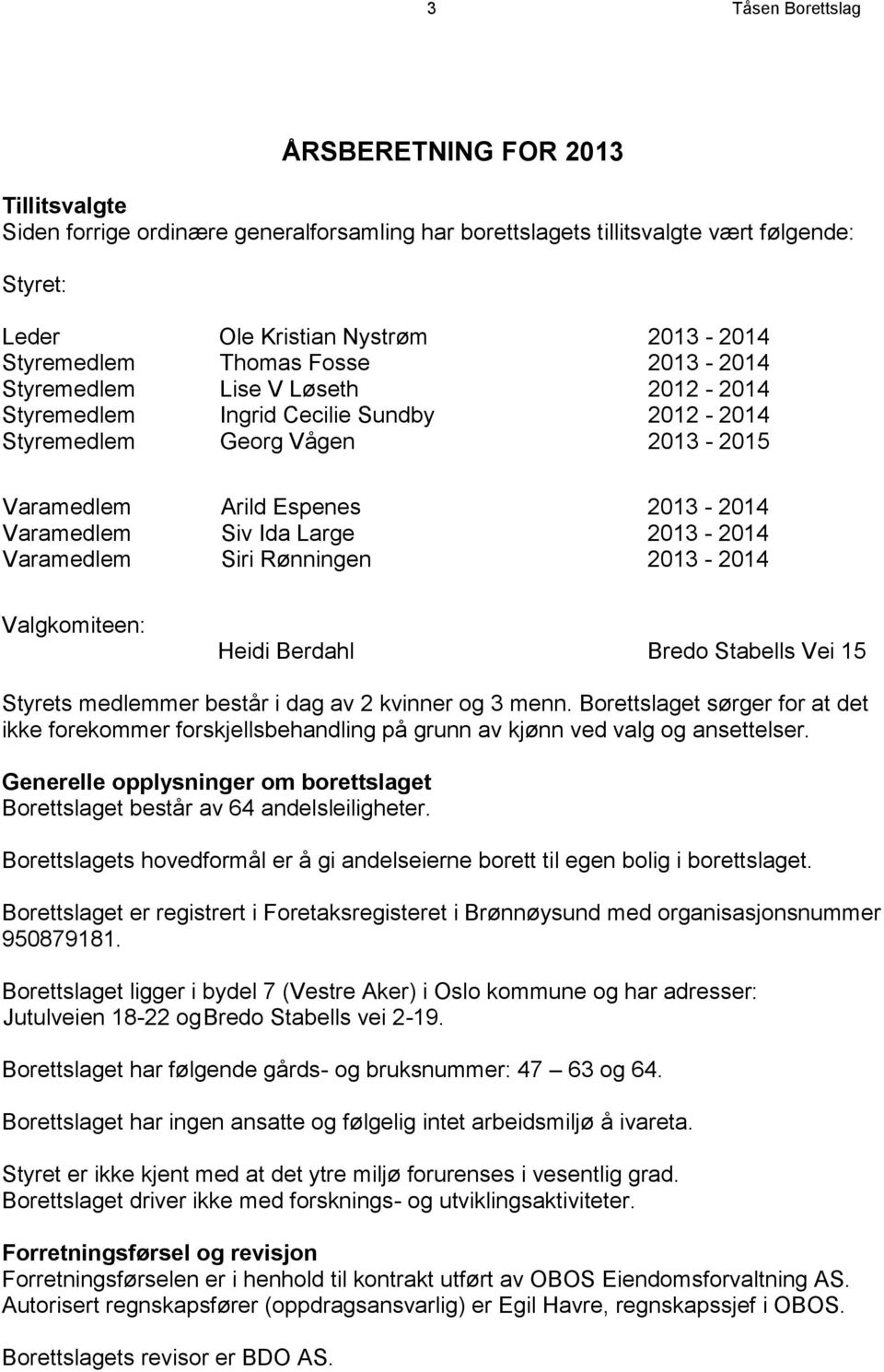 2013-2014 Varamedlem Siri Rønningen 2013-2014 Valgkomiteen: Heidi Berdahl Bredo Stabells Vei 15 Styrets medlemmer består i dag av 2 kvinner og 3 menn.