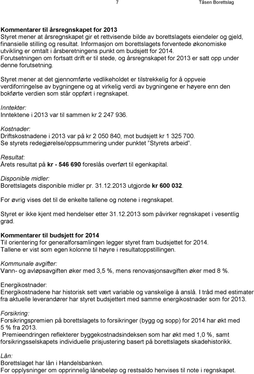 Forutsetningen om fortsatt drift er til stede, og årsregnskapet for 2013 er satt opp under denne forutsetning.