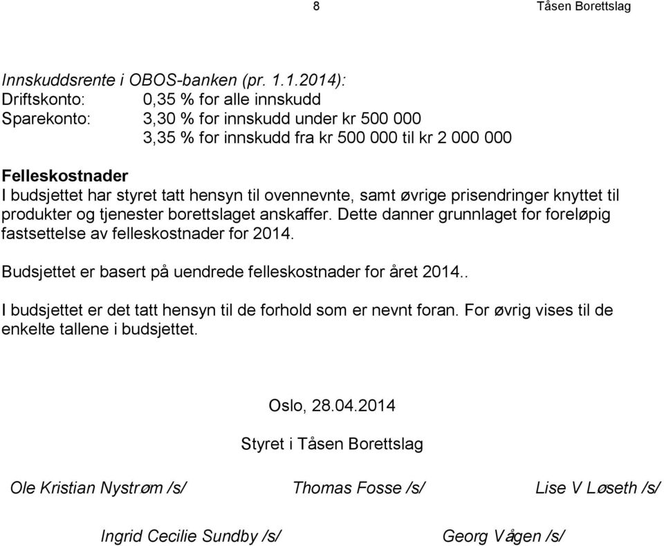 tatt hensyn til ovennevnte, samt øvrige prisendringer knyttet til produkter og tjenester borettslaget anskaffer. Dette danner grunnlaget for foreløpig fastsettelse av felleskostnader for 2014.