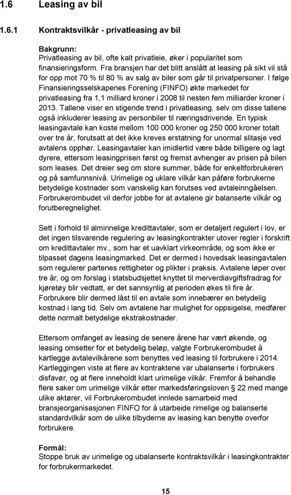 I følge Finansieringsselskapenes Forening (FINFO) økte markedet for privatleasing fra 1,1 milliard kroner i 2008 til nesten fem milliarder kroner i 2013.