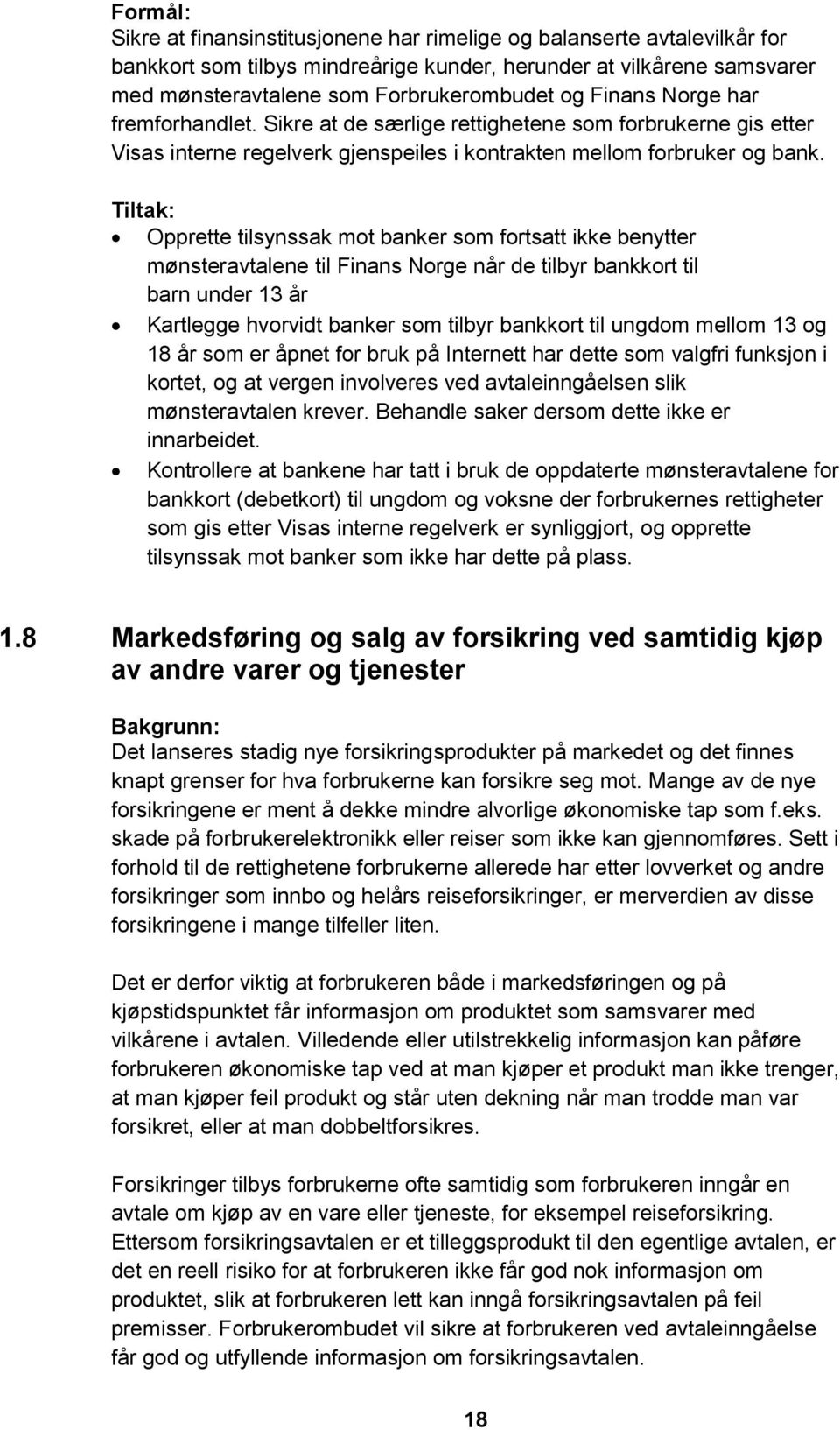 Opprette tilsynssak mot banker som fortsatt ikke benytter mønsteravtalene til Finans Norge når de tilbyr bankkort til barn under 13 år Kartlegge hvorvidt banker som tilbyr bankkort til ungdom mellom