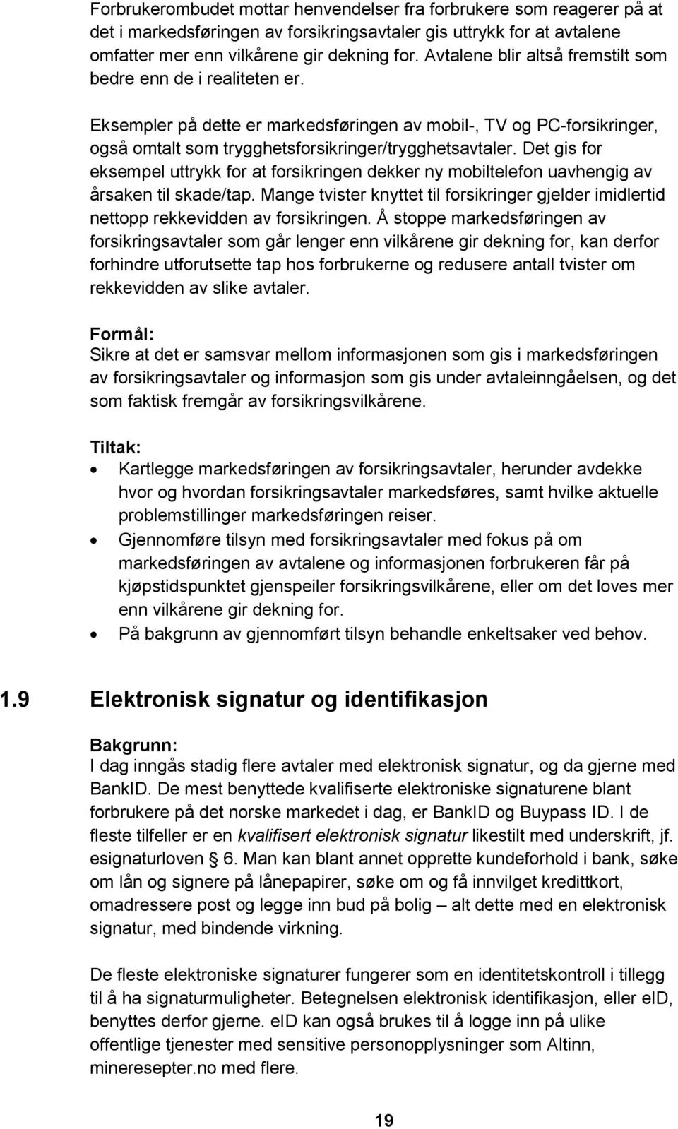 Det gis for eksempel uttrykk for at forsikringen dekker ny mobiltelefon uavhengig av årsaken til skade/tap.