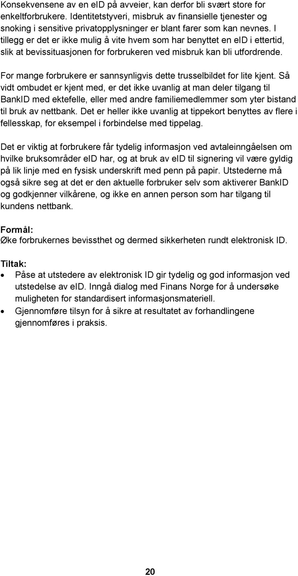 I tillegg er det er ikke mulig å vite hvem som har benyttet en eid i ettertid, slik at bevissituasjonen for forbrukeren ved misbruk kan bli utfordrende.