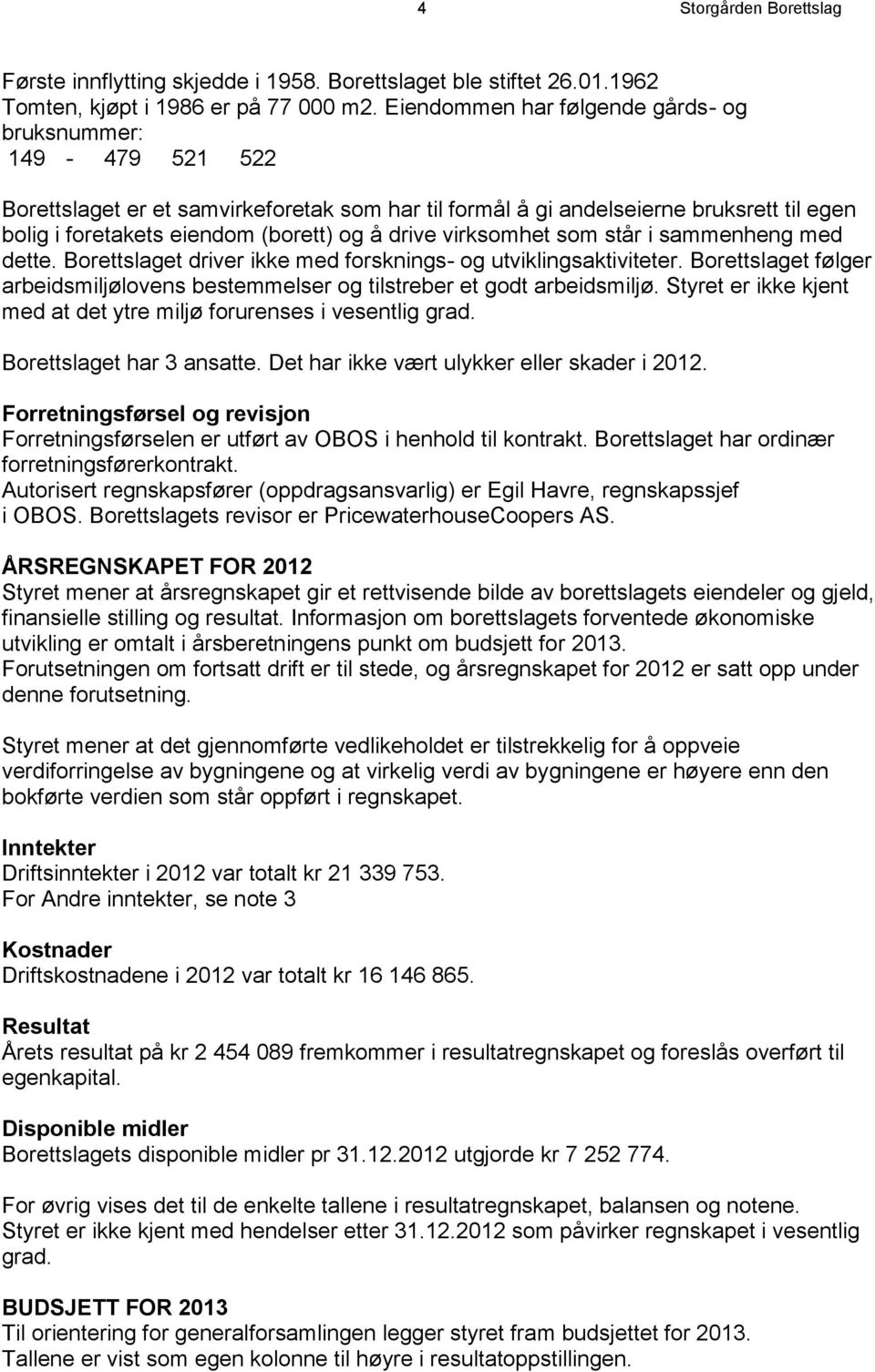 drive virksomhet som står i sammenheng med dette. Borettslaget driver ikke med forsknings- og utviklingsaktiviteter.