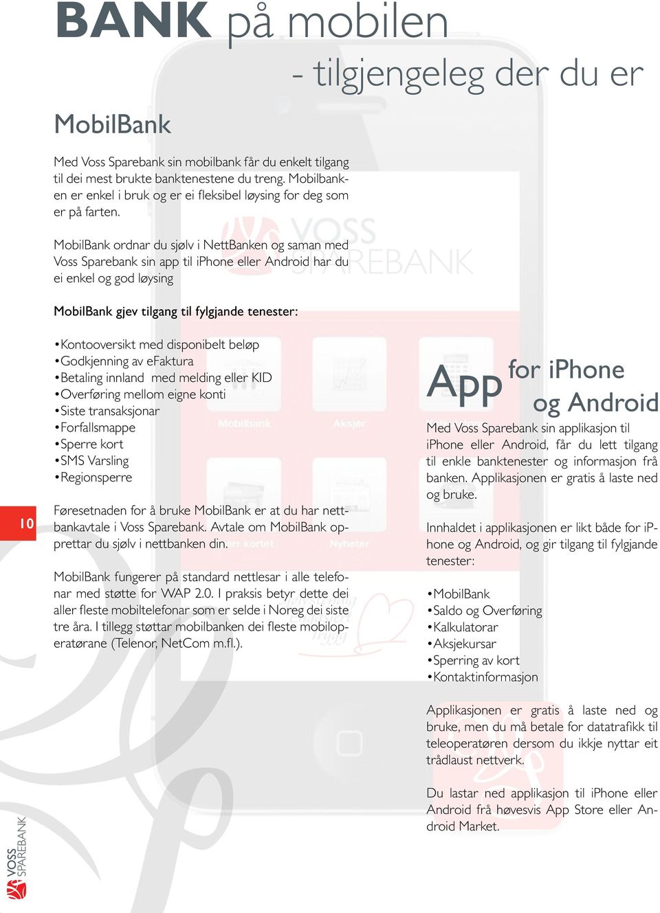 MobilBank ordnar du sjølv i NettBanken og saman med Voss Sparebank sin app til iphone eller Android har du ei enkel og god løysing MobilBank gjev tilgang til fylgjande tenester: Kontooversikt med