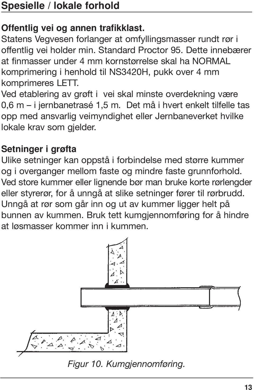 Ved etablering av grøft i vei skal minste overdekning være 0,6 m i jernbanetrasé 1,5 m.