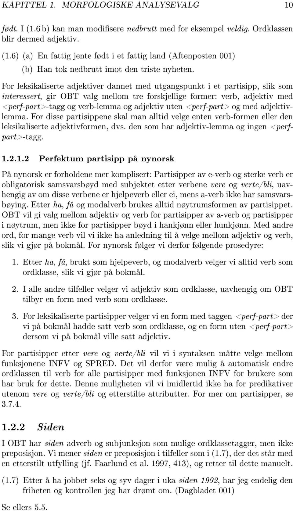 uten <perf-part> og med adjektivlemma. For disse partisippene skal man alltid velge enten verb-formen eller den leksikaliserte adjektivformen, dvs. den som har adjektiv-lemma og ingen <perfpart>-tagg.