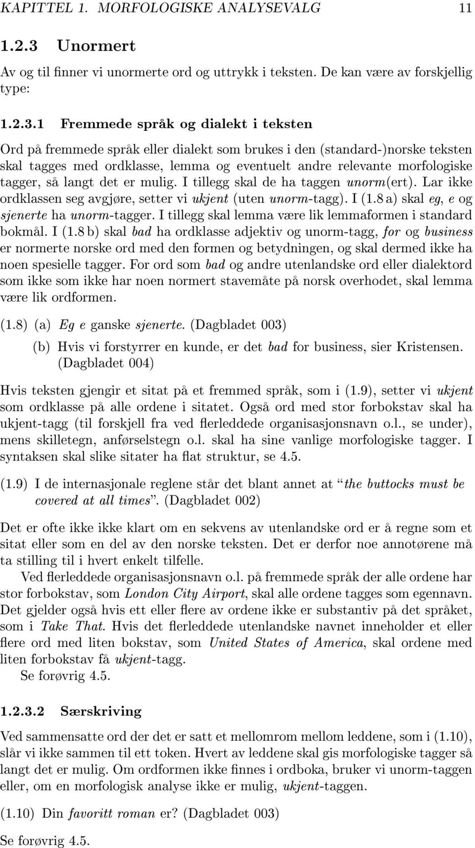 1 Fremmede språk og dialekt i teksten Ord på fremmede språk eller dialekt som brukes i den (standard-)norske teksten skal tagges med ordklasse, lemma og eventuelt andre relevante morfologiske tagger,