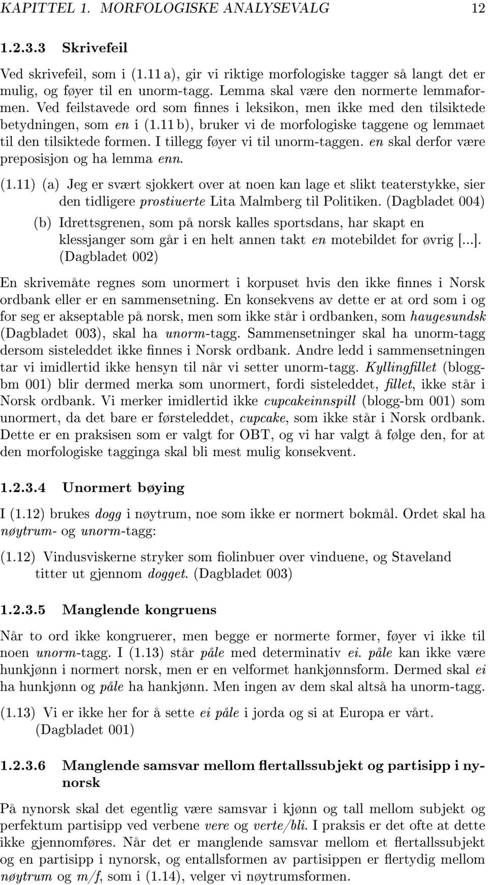 11 b), bruker vi de morfologiske taggene og lemmaet til den tilsiktede formen. I tillegg føyer vi til unorm-taggen. en skal derfor være preposisjon og ha lemma enn. (1.