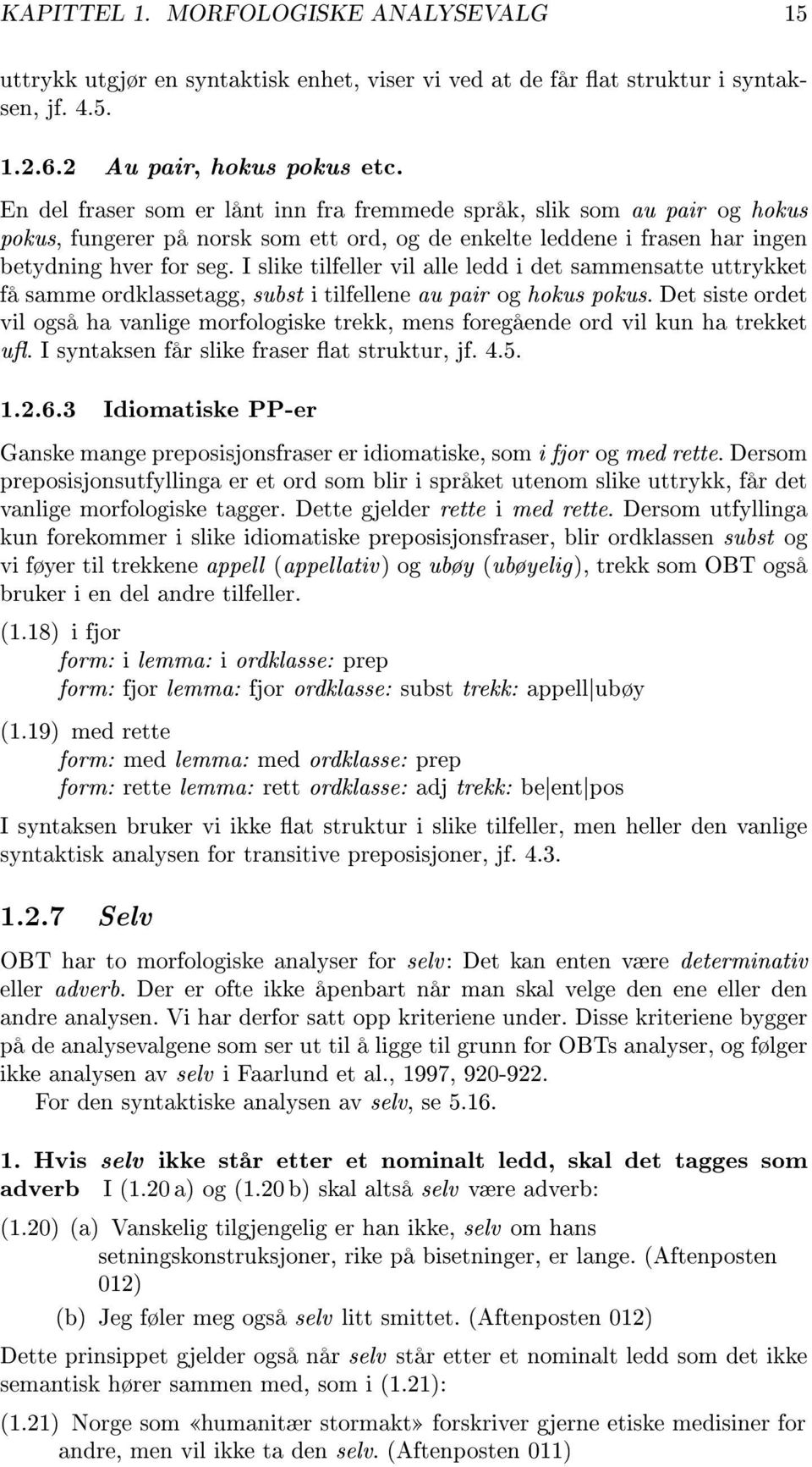 I slike tilfeller vil alle ledd i det sammensatte uttrykket få samme ordklassetagg, subst i tilfellene au pair og hokus pokus.