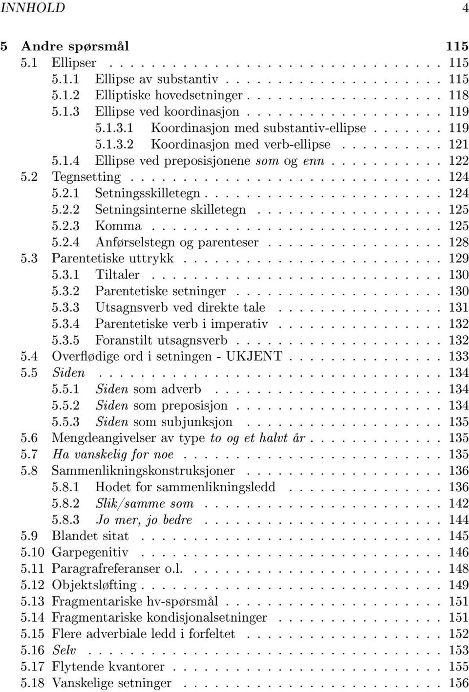 2 Tegnsetting.............................. 124 5.2.1 Setningsskilletegn....................... 124 5.2.2 Setningsinterne skilletegn.................. 125 5.2.3 Komma............................ 125 5.2.4 Anførselstegn og parenteser.