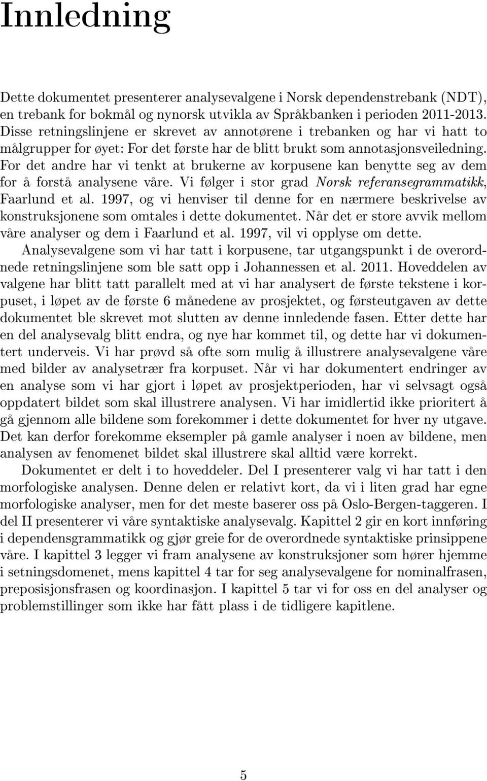 For det andre har vi tenkt at brukerne av korpusene kan benytte seg av dem for å forstå analysene våre. Vi følger i stor grad Norsk referansegrammatikk, Faarlund et al.