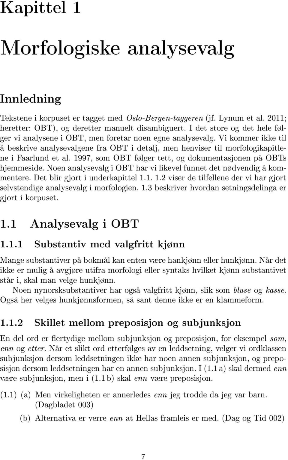 Vi kommer ikke til å beskrive analysevalgene fra OBT i detalj, men henviser til morfologikapitlene i Faarlund et al. 1997, som OBT følger tett, og dokumentasjonen på OBTs hjemmeside.