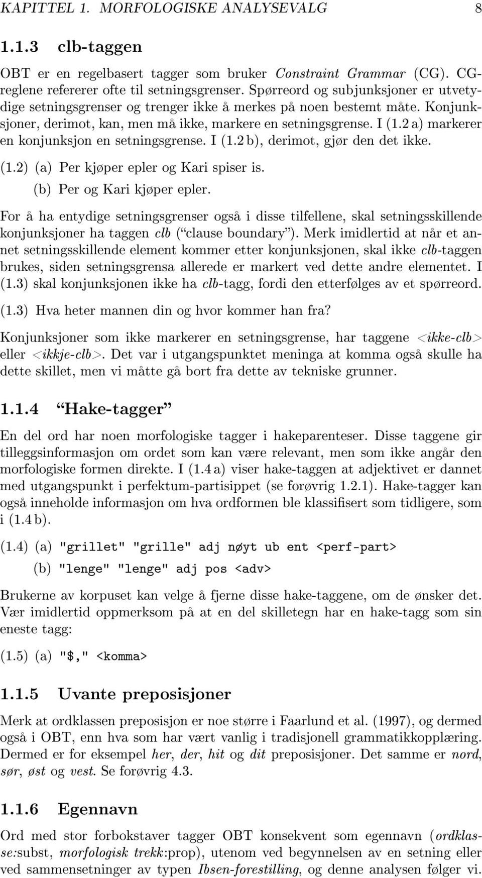 2 a) markerer en konjunksjon en setningsgrense. I (1.2 b), derimot, gjør den det ikke. (1.2) (a) Per kjøper epler og Kari spiser is. Per og Kari kjøper epler.