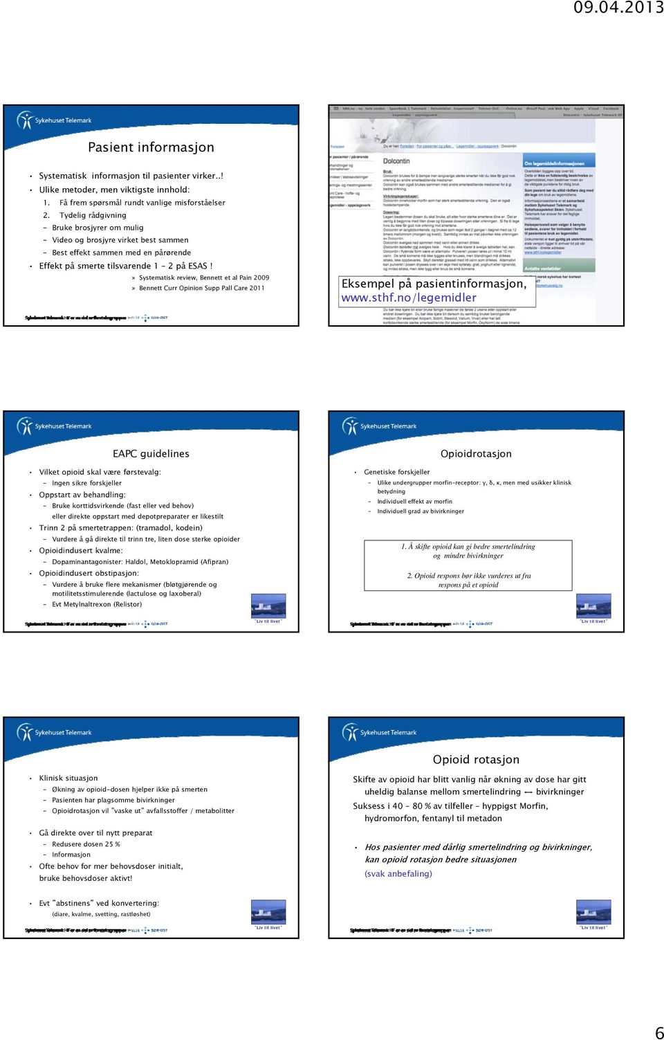 » Systematisk review, Bennett et al Pain 2009» Bennett Curr Opinion Supp Pall Care 2011 Eksempel på pasientinformasjon, www.sthf.