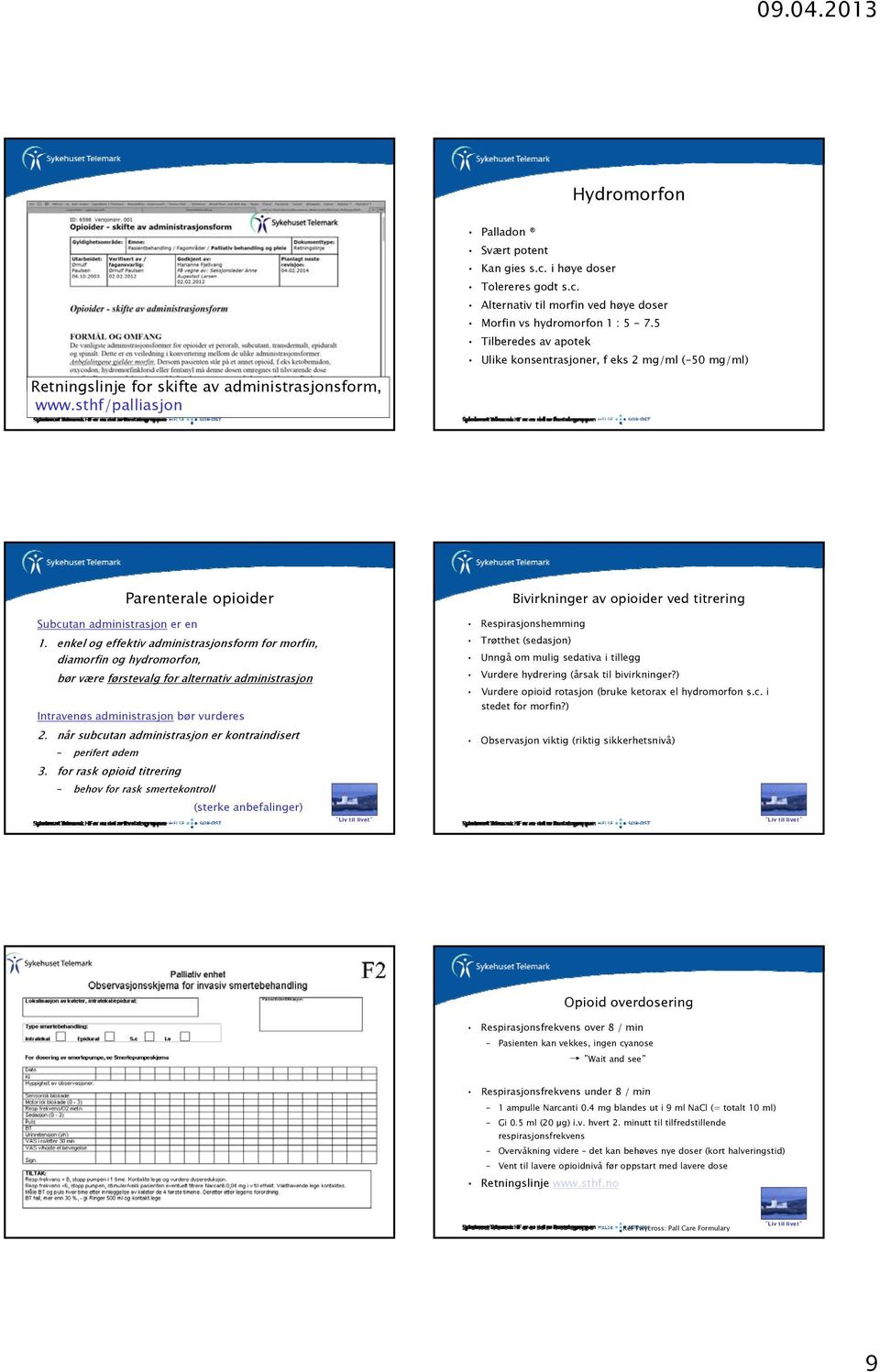 enkel og effektiv administrasjonsform for morfin, diamorfin og hydromorfon, bør være førstevalg for alternativ administrasjon Intravenøs administrasjon bør vurderes 2.