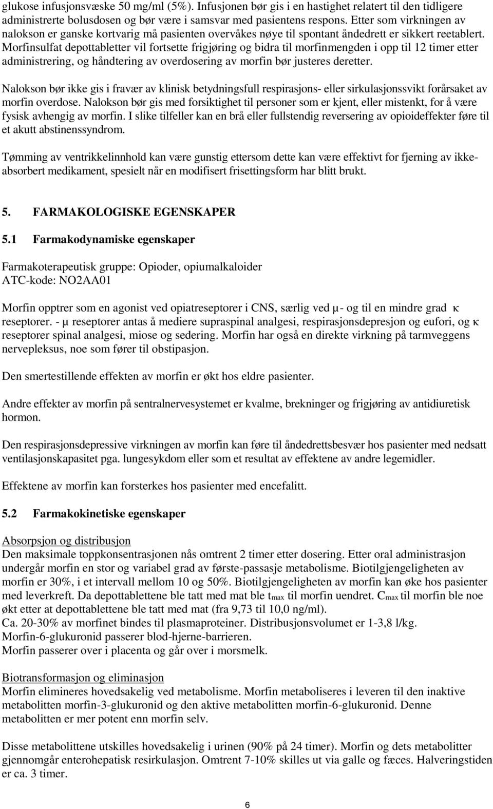 Morfinsulfat depottabletter vil fortsette frigjøring og bidra til morfinmengden i opp til 12 timer etter administrering, og håndtering av overdosering av morfin bør justeres deretter.