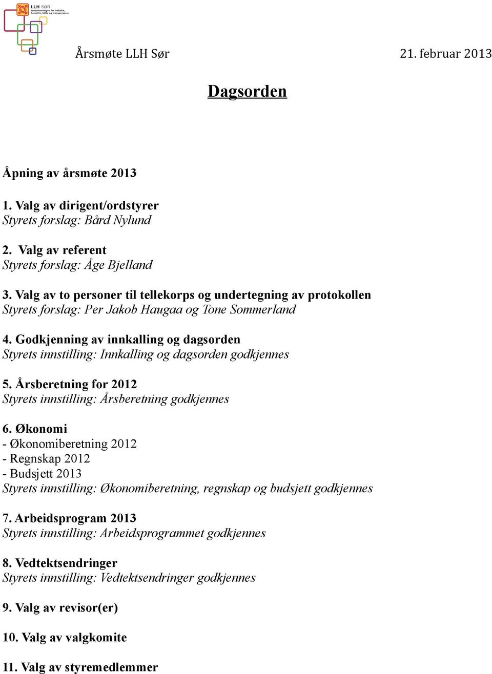 Godkjenning av innkalling og dagsorden Styrets innstilling: Innkalling og dagsorden godkjennes 5. Årsberetning for 2012 Styrets innstilling: Årsberetning godkjennes 6.