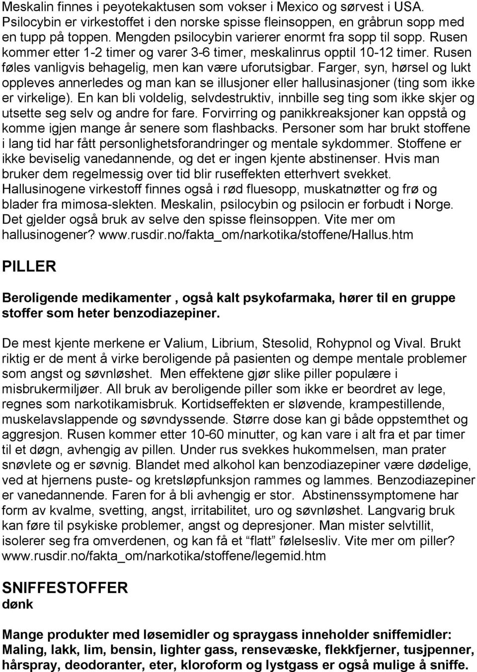 Farger, syn, hørsel og lukt oppleves annerledes og man kan se illusjoner eller hallusinasjoner (ting som ikke er virkelige).