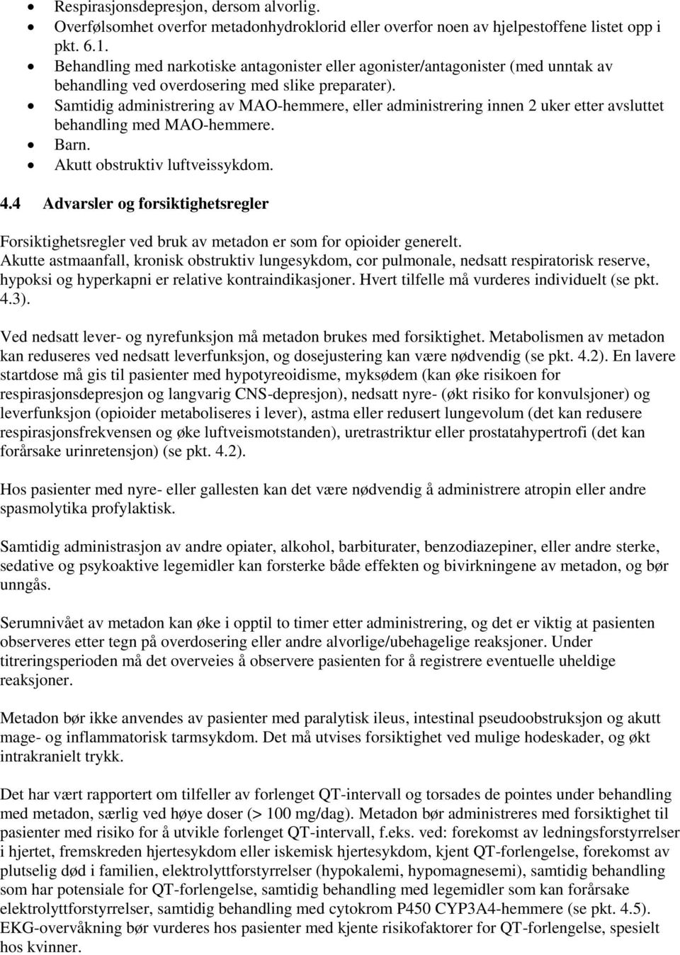 Samtidig administrering av MAO-hemmere, eller administrering innen 2 uker etter avsluttet behandling med MAO-hemmere. Barn. Akutt obstruktiv luftveissykdom. 4.