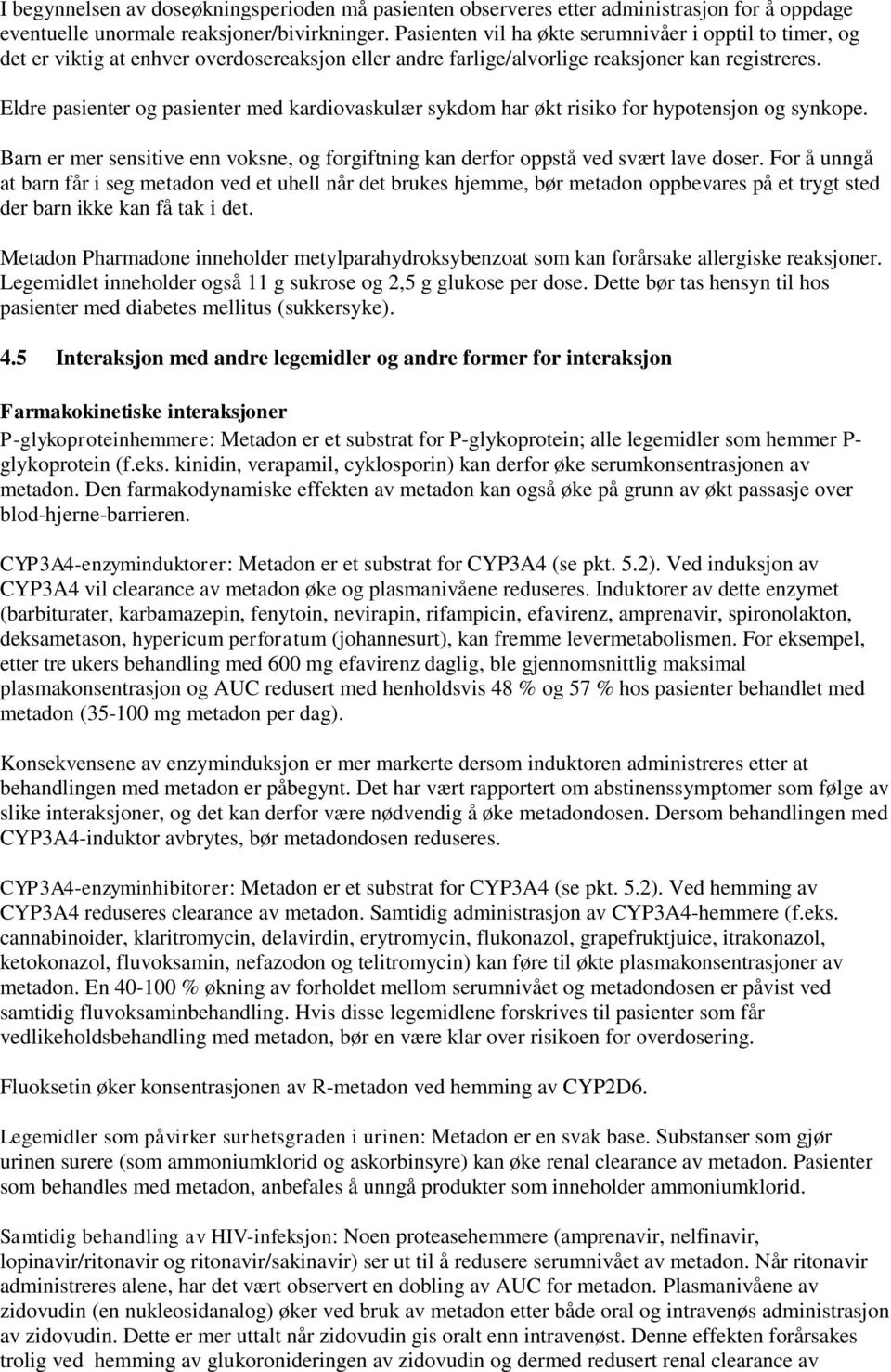 Eldre pasienter og pasienter med kardiovaskulær sykdom har økt risiko for hypotensjon og synkope. Barn er mer sensitive enn voksne, og forgiftning kan derfor oppstå ved svært lave doser.