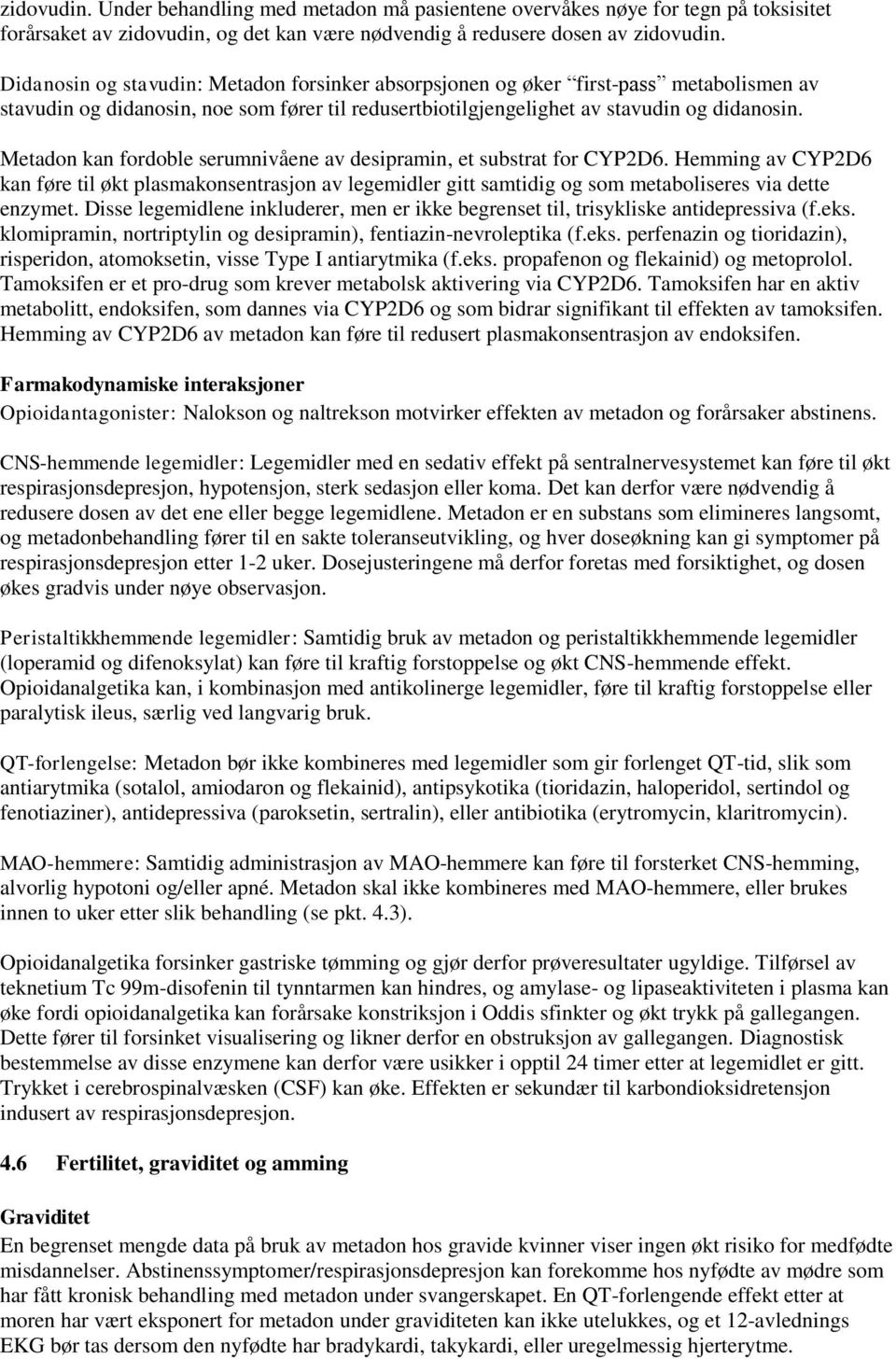 Metadon kan fordoble serumnivåene av desipramin, et substrat for CYP2D6. Hemming av CYP2D6 kan føre til økt plasmakonsentrasjon av legemidler gitt samtidig og som metaboliseres via dette enzymet.