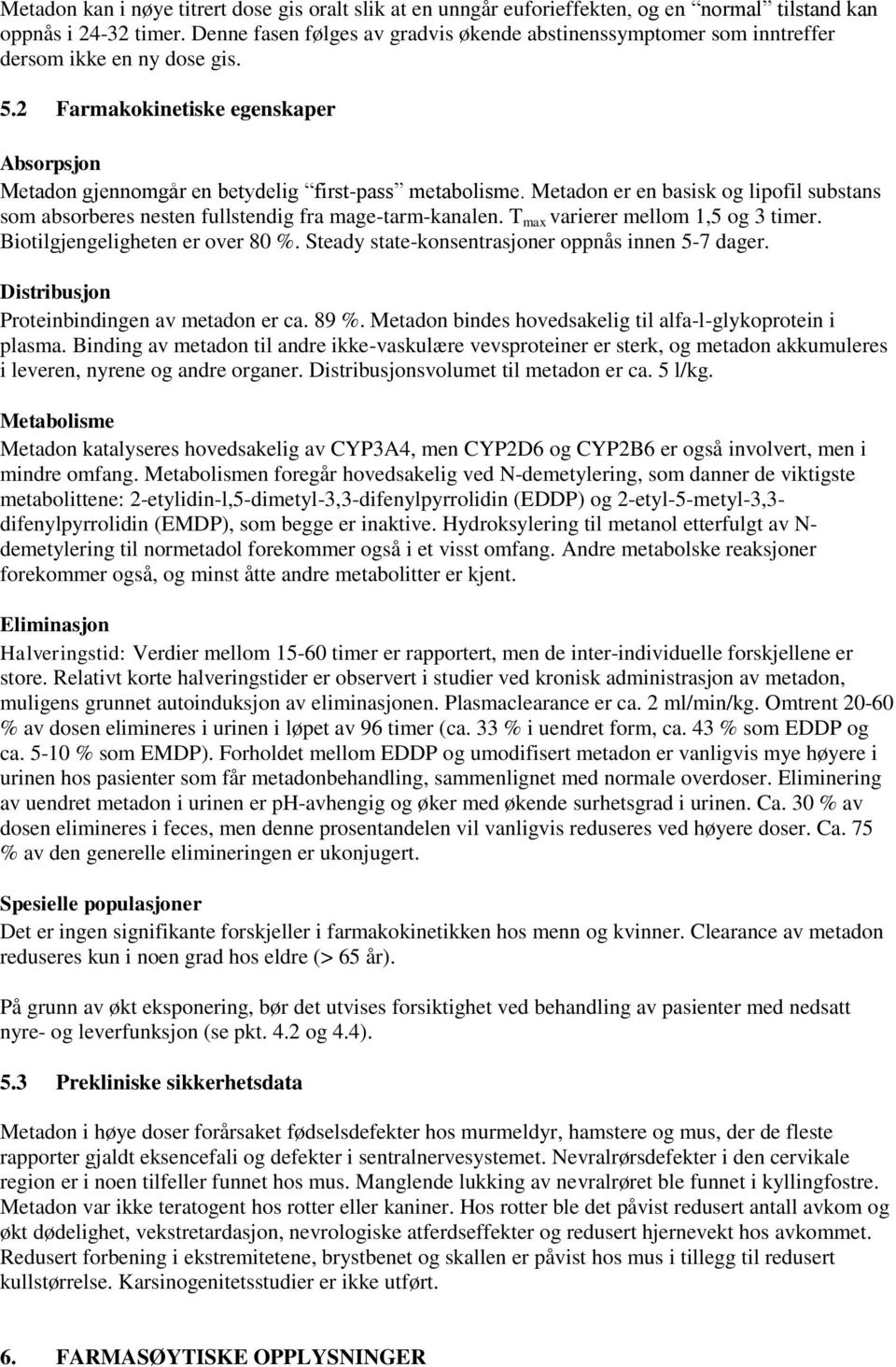 Metadon er en basisk og lipofil substans som absorberes nesten fullstendig fra mage-tarm-kanalen. T max varierer mellom 1,5 og 3 timer. Biotilgjengeligheten er over 80 %.