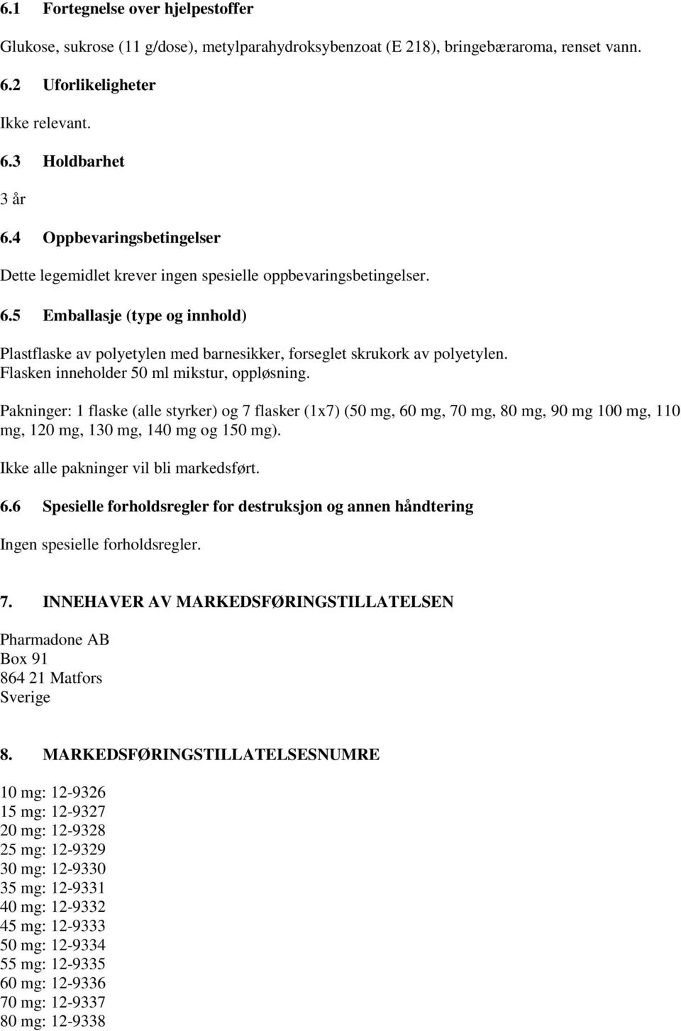 Flasken inneholder 50 ml mikstur, oppløsning. Pakninger: 1 flaske (alle styrker) og 7 flasker (1x7) (50 mg, 60 mg, 70 mg, 80 mg, 90 mg 100 mg, 110 mg, 120 mg, 130 mg, 140 mg og 150 mg).