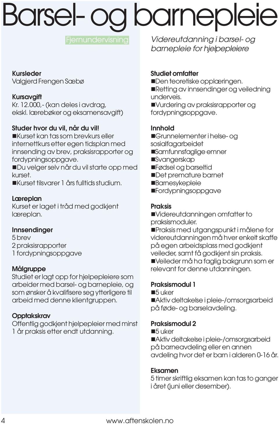 !du velger selv når du vil starte opp med kurset.!kurset tilsvarer 1 års fulltids studium. Læreplan Kurset er laget i tråd med godkjent læreplan.