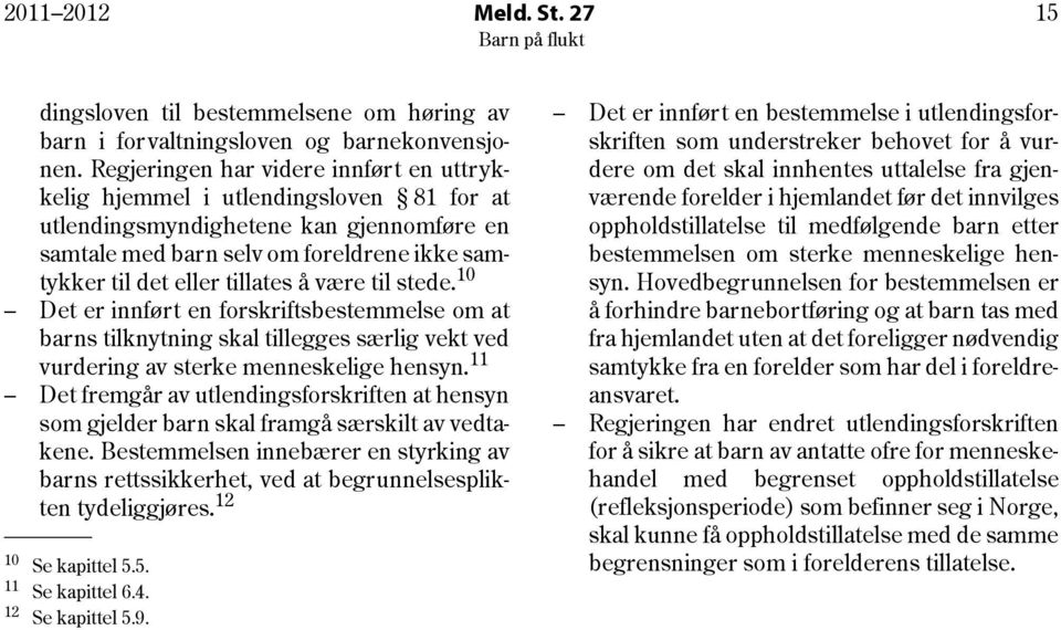 være til stede. 10 Det er innført en forskriftsbestemmelse om at barns tilknytning skal tillegges særlig vekt ved vurdering av sterke menneskelige hensyn.