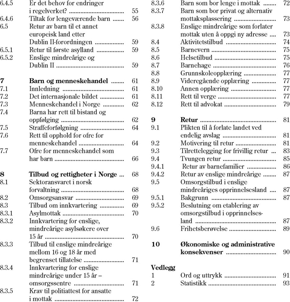 4 Barna har rett til bistand og oppfølging... 62 7.5 Straffeforfølgning... 64 7.6 Rett til opphold for ofre for menneskehandel... 64 7.7 Ofre for menneskehandel som har barn.