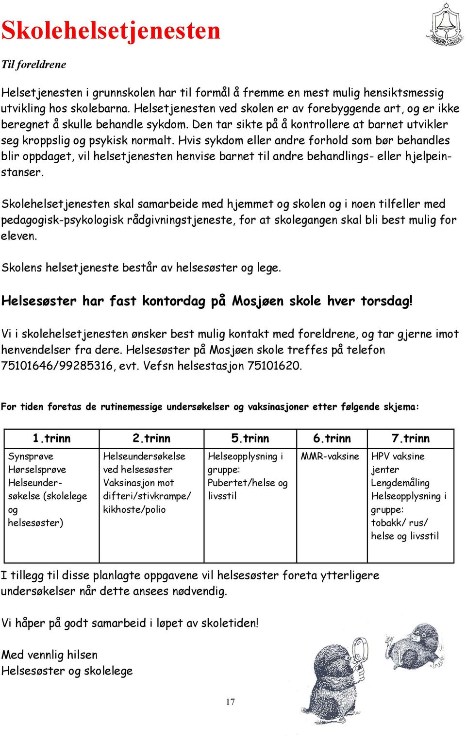 Hvis sykdom eller andre forhold som bør behandles blir oppdaget, vil helsetjenesten henvise barnet til andre behandlings- eller hjelpeinstanser.