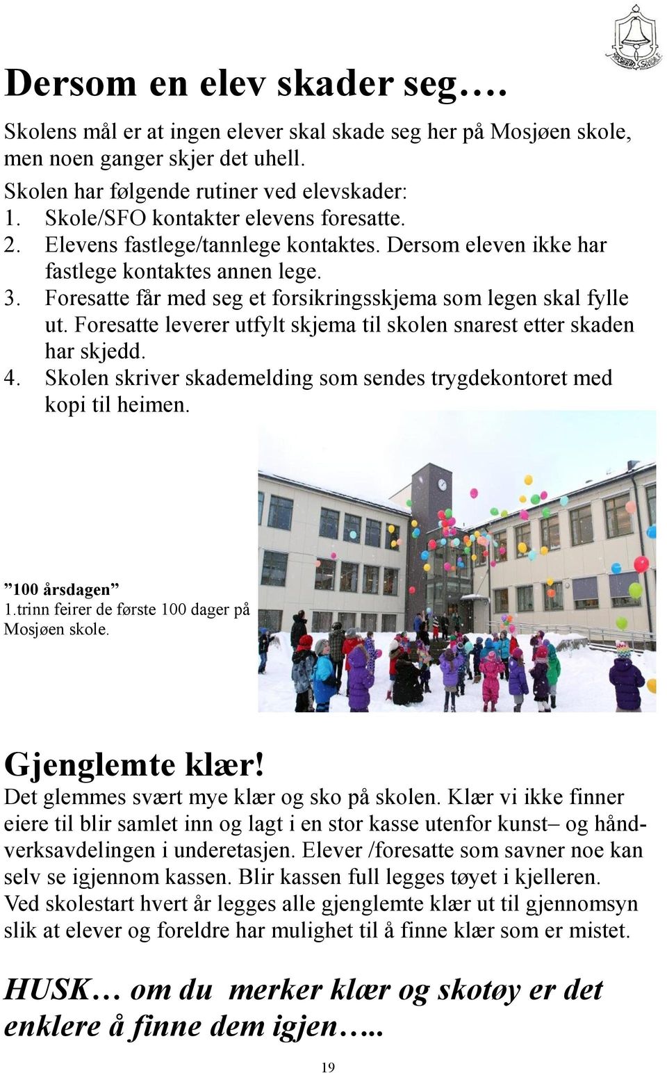 Foresatte får med seg et forsikringsskjema som legen skal fylle ut. Foresatte leverer utfylt skjema til skolen snarest etter skaden har skjedd. 4.