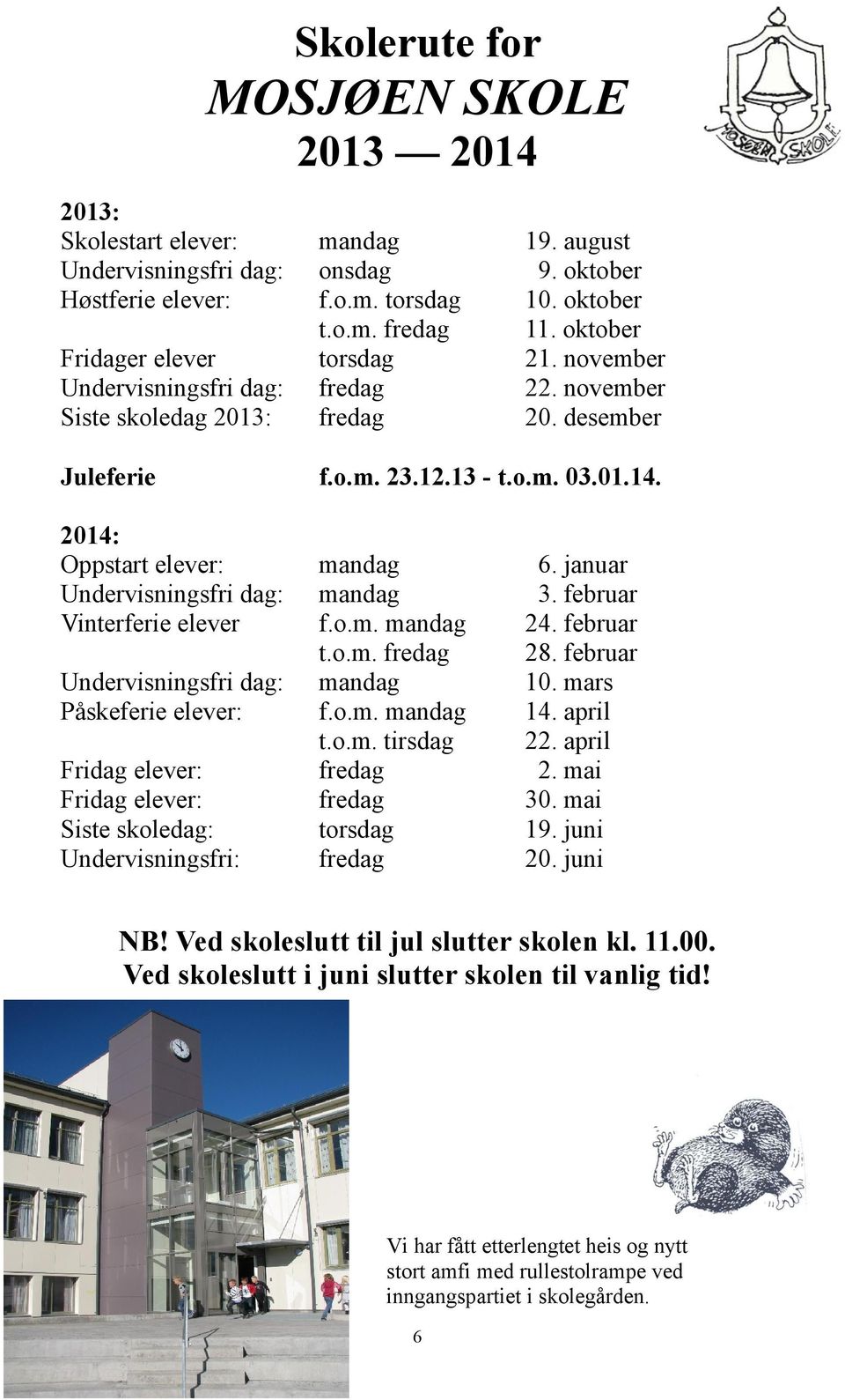 2014: Oppstart elever: mandag 6. januar Undervisningsfri dag: mandag 3. februar Vinterferie elever f.o.m. mandag 24. februar t.o.m. fredag 28. februar Undervisningsfri dag: mandag 10.