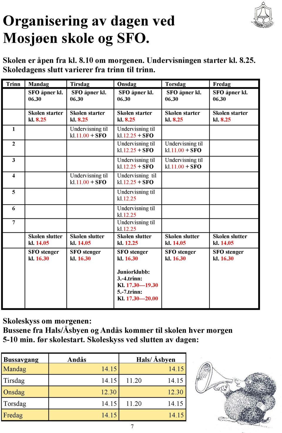 11.00 + SFO Skolen starter kl. 8.25 Undervisning til kl.12.25 + SFO 2 Undervisning til kl.12.25 + SFO 3 Undervisning til kl.12.25 + SFO 4 Undervisning til kl.11.00 + SFO Undervisning til kl.12.25 + SFO 5 Undervisning til kl.