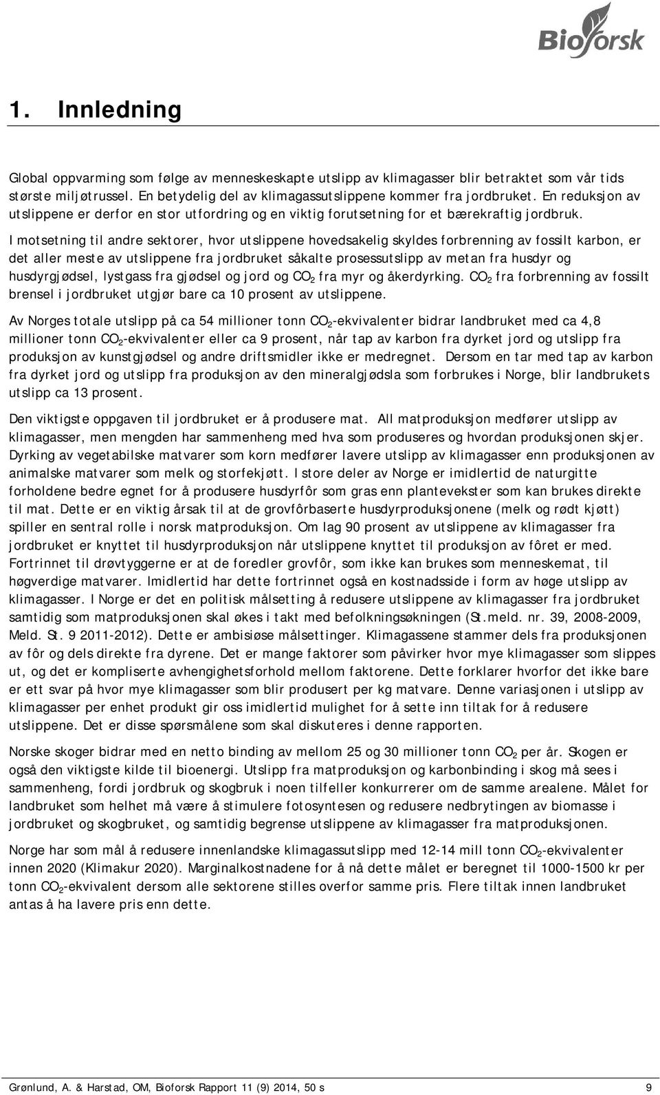 I motsetning til andre sektorer, hvor utslippene hovedsakelig skyldes forbrenning av fossilt karbon, er det aller meste av utslippene fra jordbruket såkalte prosessutslipp av metan fra husdyr og