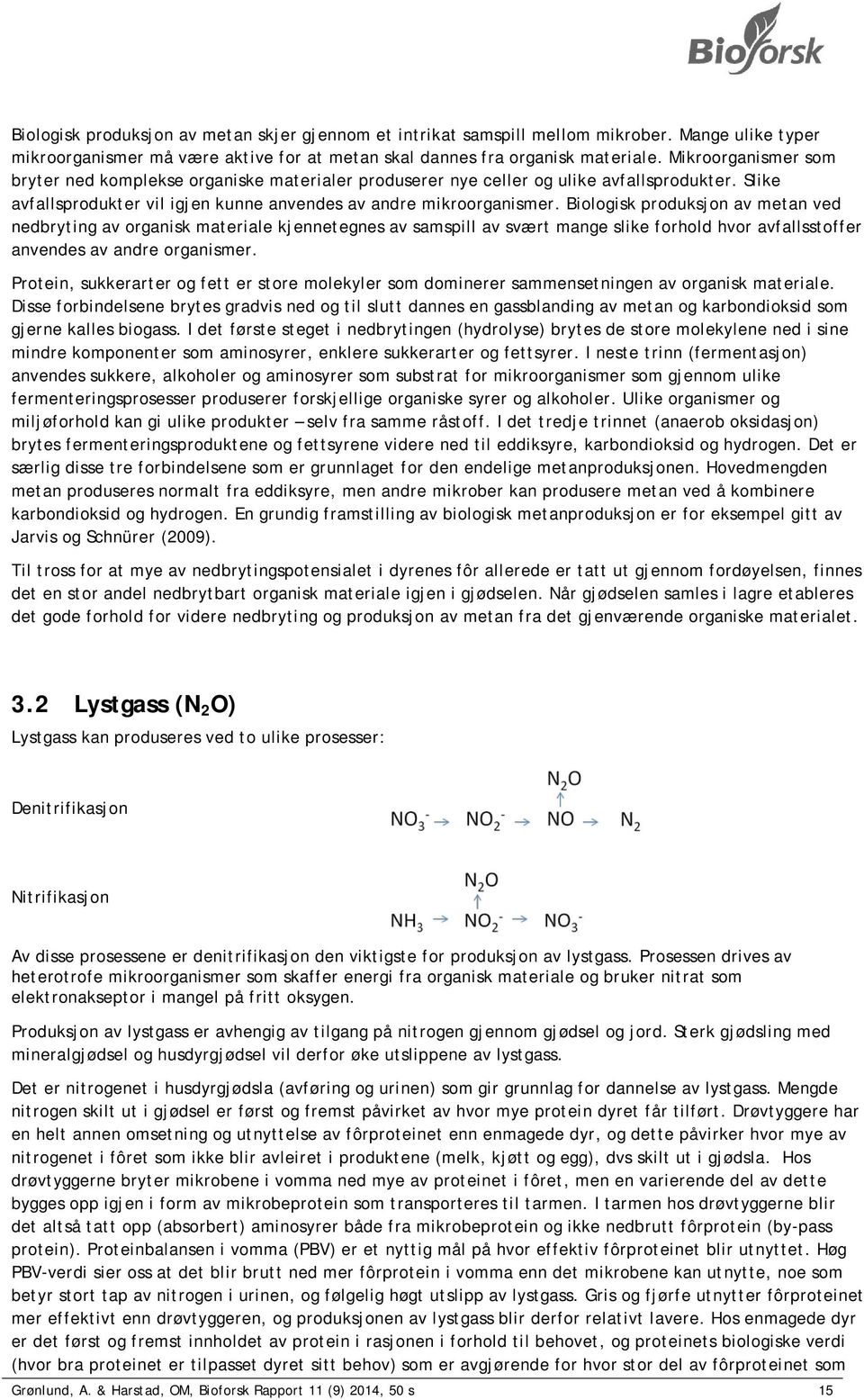 Biologisk produksjon av metan ved nedbryting av organisk materiale kjennetegnes av samspill av svært mange slike forhold hvor avfallsstoffer anvendes av andre organismer.