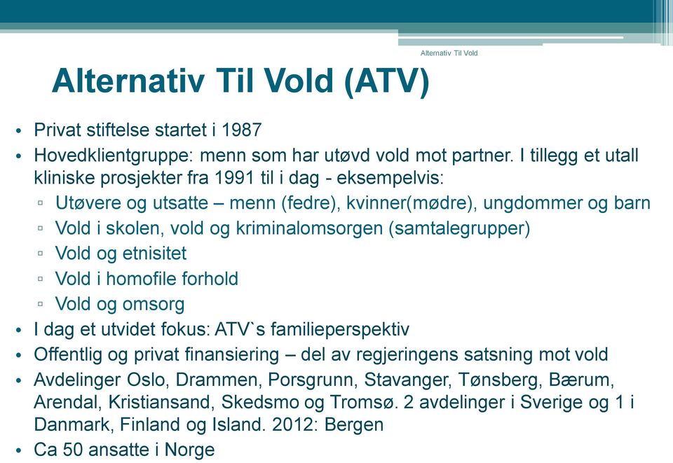 kriminalomsorgen (samtalegrupper) Vold og etnisitet Vold i homofile forhold Vold og omsorg I dag et utvidet fokus: ATV`s familieperspektiv Offentlig og privat finansiering