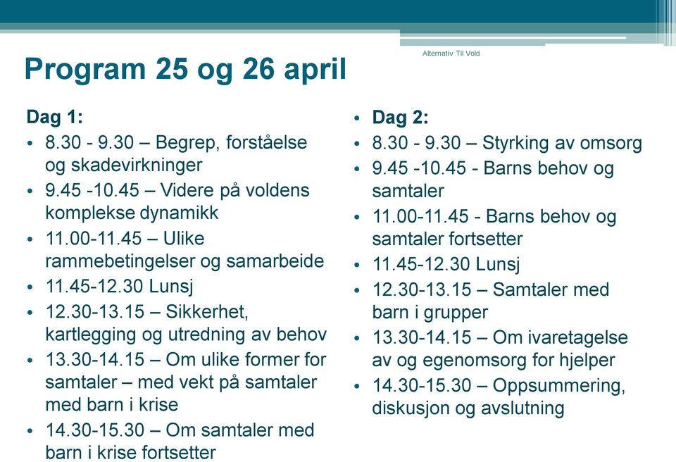 15 Om ulike former for samtaler med vekt på samtaler med barn i krise 14.30-15.30 Om samtaler med barn i krise fortsetter Alternativ Til Vold Dag 2: 8.30-9.