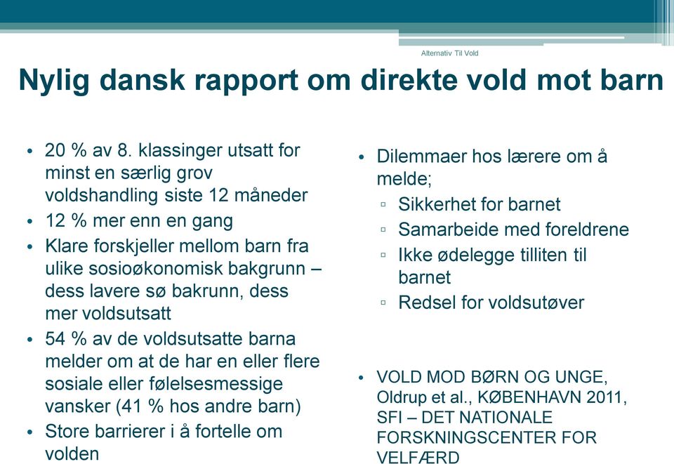 lavere sø bakrunn, dess mer voldsutsatt 54 % av de voldsutsatte barna melder om at de har en eller flere sosiale eller følelsesmessige vansker (41 % hos andre barn)