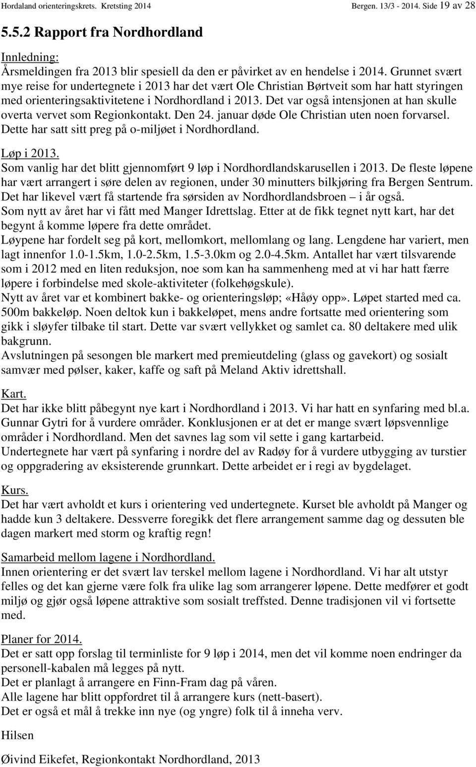 Det var også intensjonen at han skulle overta vervet som Regionkontakt. Den 24. januar døde Ole Christian uten noen forvarsel. Dette har satt sitt preg på o-miljøet i Nordhordland. Løp i 2013.