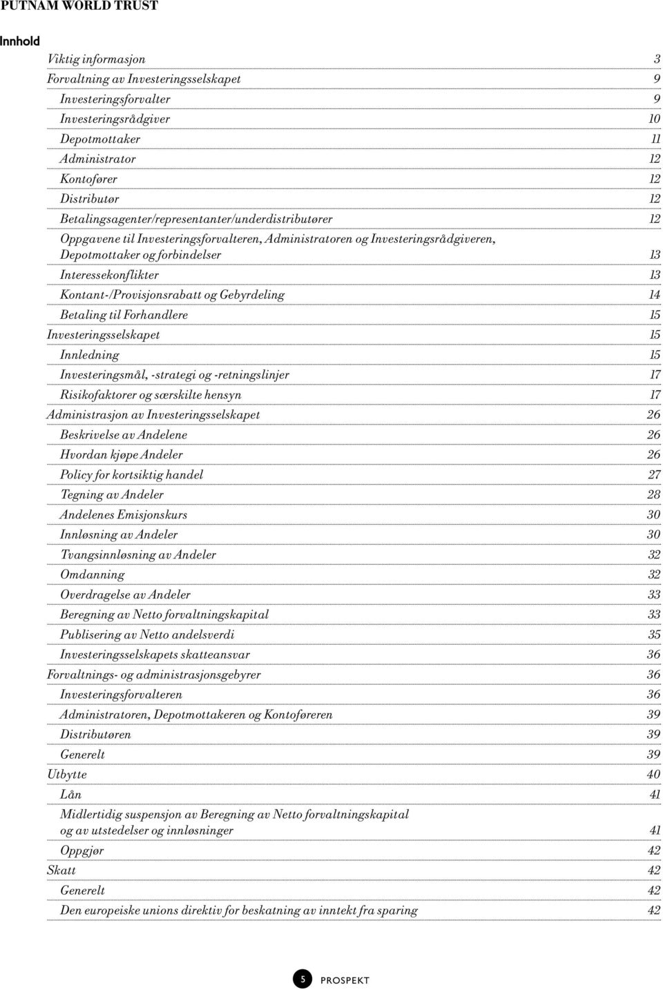 Kontant-/Provisjonsrabatt og Gebyrdeling 14 Betaling til Forhandlere 15 Investeringsselskapet 15 Innledning 15 Investeringsmål, -strategi og -retningslinjer 17 Risikofaktorer og særskilte hensyn 17